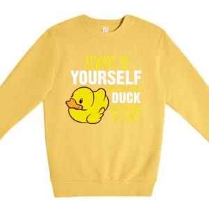 Always Be Yourself Unless You Can Be A Duck Gift Premium Crewneck Sweatshirt