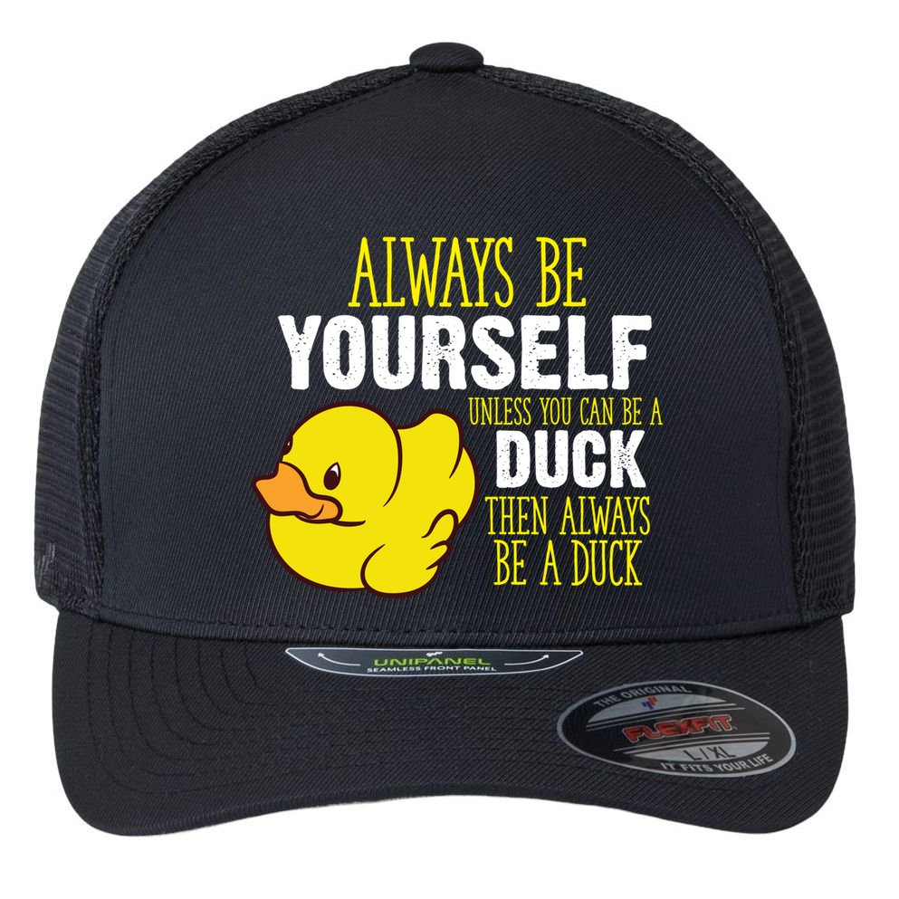 Always Be Yourself Unless You Can Be A Duck Gift Flexfit Unipanel Trucker Cap