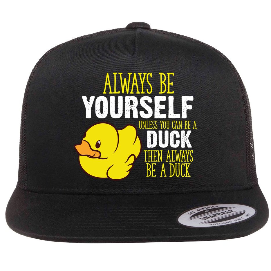 Always Be Yourself Unless You Can Be A Duck Gift Flat Bill Trucker Hat