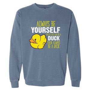 Always Be Yourself Unless You Can Be A Duck Gift Garment-Dyed Sweatshirt