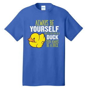 Always Be Yourself Unless You Can Be A Duck Gift Tall T-Shirt