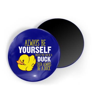 Always Be Yourself Unless You Can Be A Duck Gift Magnet
