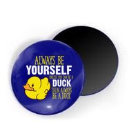 Always Be Yourself Unless You Can Be A Duck Gift Magnet