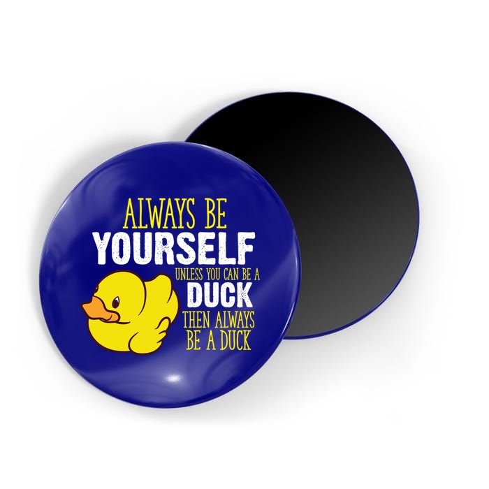 Always Be Yourself Unless You Can Be A Duck Gift Magnet