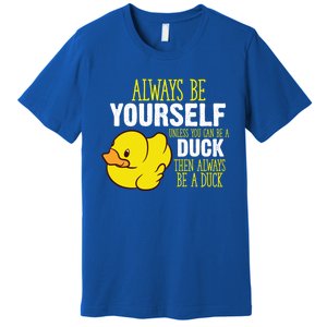 Always Be Yourself Unless You Can Be A Duck Gift Premium T-Shirt