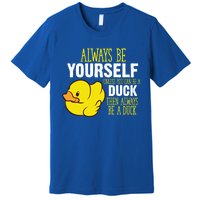 Always Be Yourself Unless You Can Be A Duck Gift Premium T-Shirt