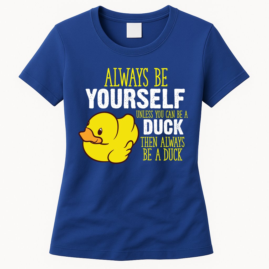Always Be Yourself Unless You Can Be A Duck Gift Womens T-Shirt