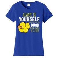 Always Be Yourself Unless You Can Be A Duck Gift Women's T-Shirt