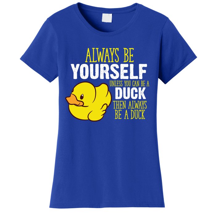 Always Be Yourself Unless You Can Be A Duck Gift Women's T-Shirt