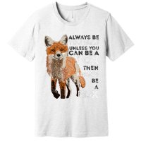 Always Be Yourself Unless You Can Be A Fox Shirt Funny Gift Premium T-Shirt