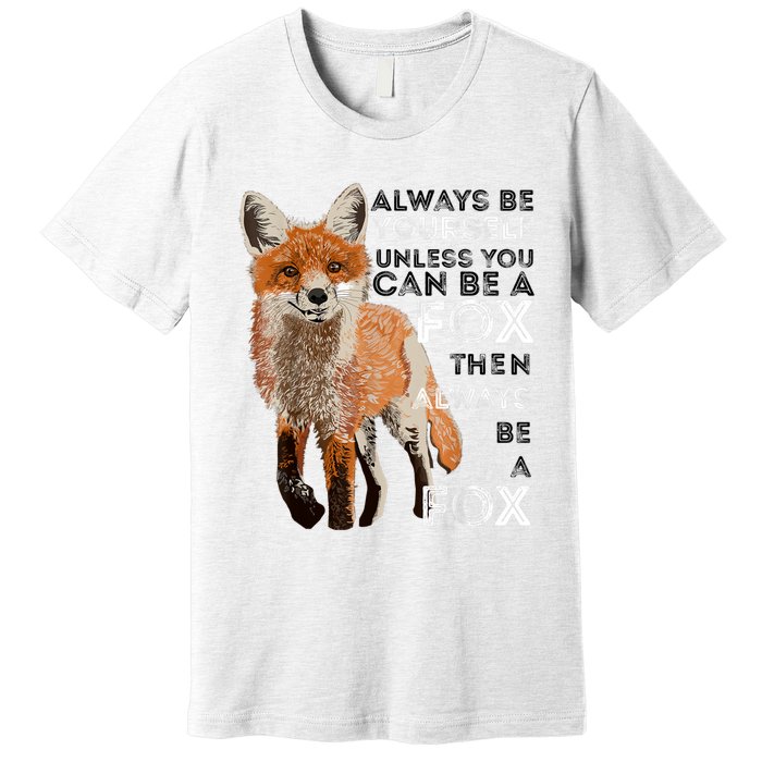 Always Be Yourself Unless You Can Be A Fox Shirt Funny Gift Premium T-Shirt