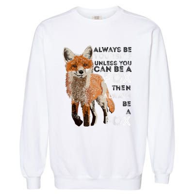 Always Be Yourself Unless You Can Be A Fox Shirt Funny Gift Garment-Dyed Sweatshirt