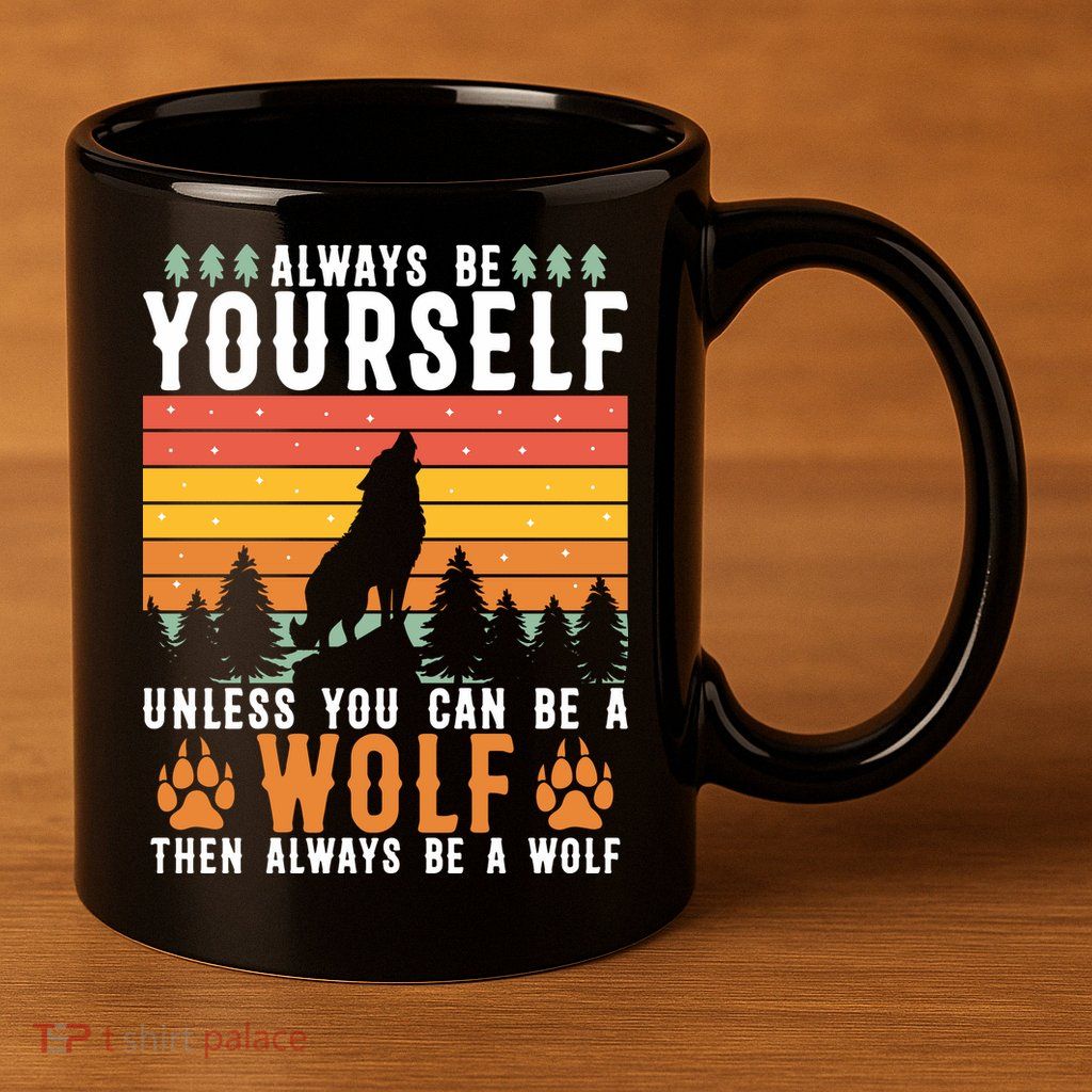 Always Be Yourself Unless You Can Be A Wolf 11oz C Handle Ceramic Mug
