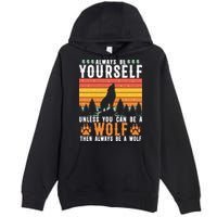 Always Be Yourself Unless You Can Be A Wolf Premium Pullover Hoodie