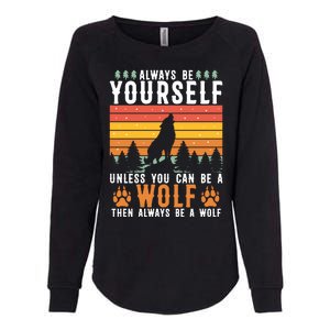 Always Be Yourself Unless You Can Be A Wolf Womens California Wash Sweatshirt