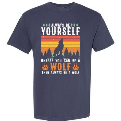 Always Be Yourself Unless You Can Be A Wolf Garment-Dyed Heavyweight T-Shirt