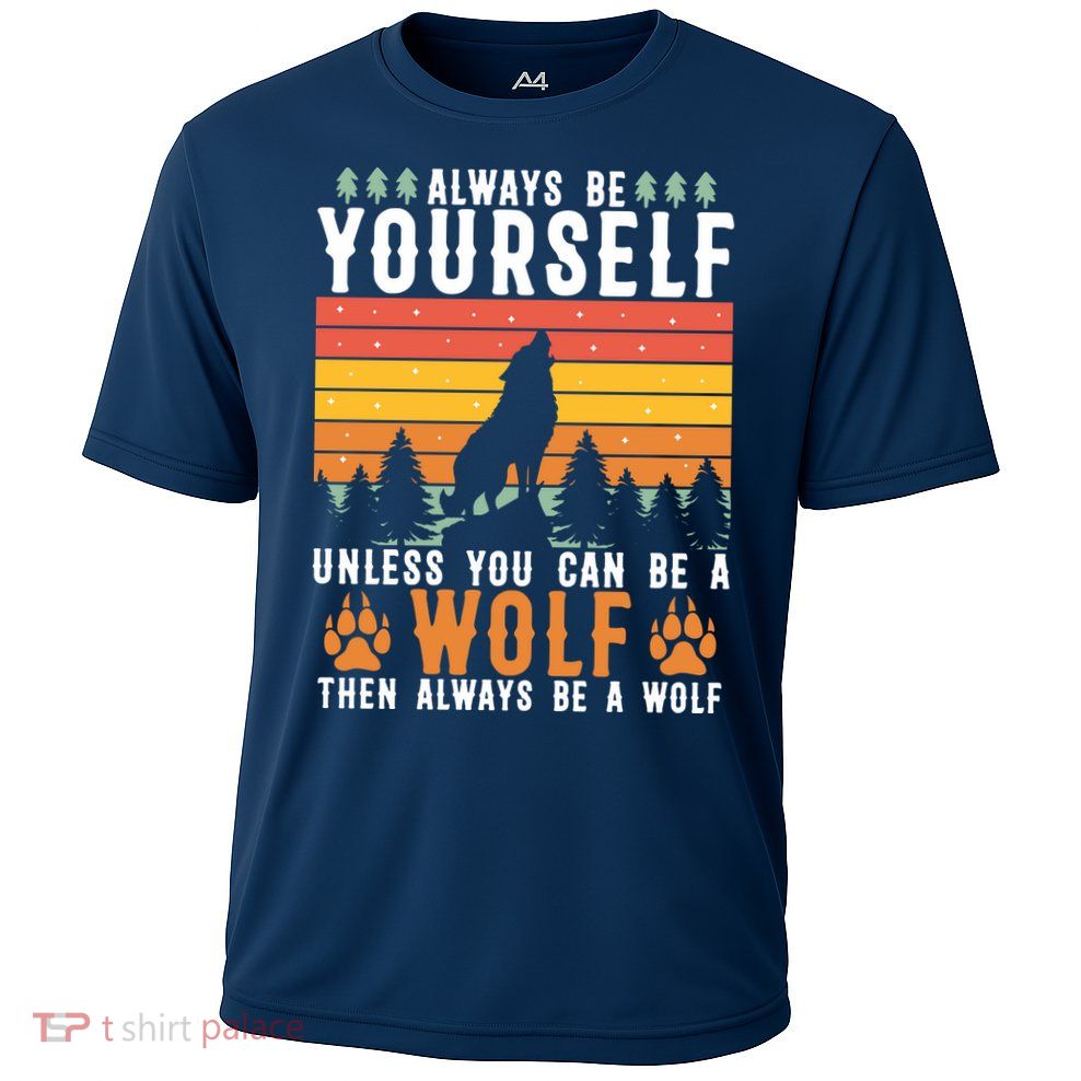 Always Be Yourself Unless You Can Be A Wolf Cooling Performance Crew T-Shirt