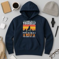 Always Be Yourself Unless You Can Be A Wolf Hoodie