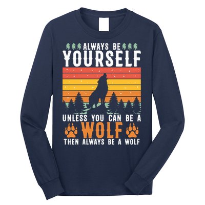 Always Be Yourself Unless You Can Be A Wolf Long Sleeve Shirt
