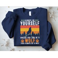 Always Be Yourself Unless You Can Be A Wolf Sweatshirt