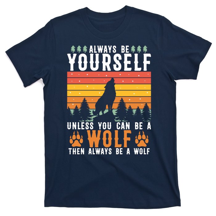 Always Be Yourself Unless You Can Be A Wolf T-Shirt