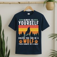 Always Be Yourself Unless You Can Be A Wolf T-Shirt