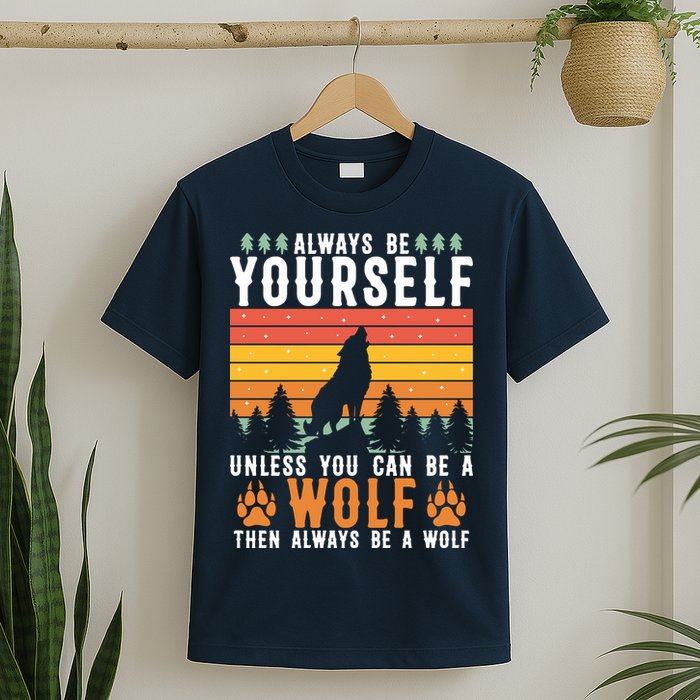 Always Be Yourself Unless You Can Be A Wolf T-Shirt