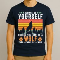 Always Be Yourself Unless You Can Be A Wolf T-Shirt