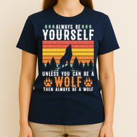 Always Be Yourself Unless You Can Be A Wolf T-Shirt