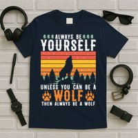 Always Be Yourself Unless You Can Be A Wolf T-Shirt