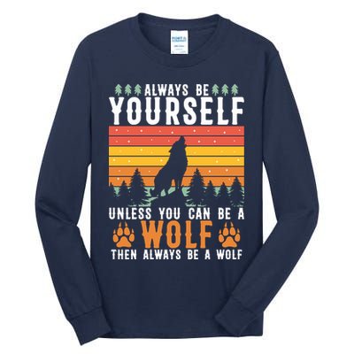 Always Be Yourself Unless You Can Be A Wolf Tall Long Sleeve T-Shirt
