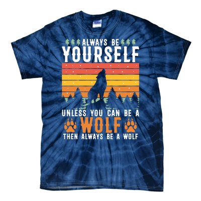 Always Be Yourself Unless You Can Be A Wolf Tie-Dye T-Shirt