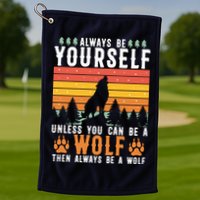 Always Be Yourself Unless You Can Be A Wolf Golf Towel