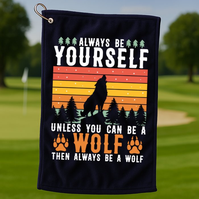 Always Be Yourself Unless You Can Be A Wolf Golf Towel
