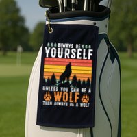 Always Be Yourself Unless You Can Be A Wolf Golf Towel