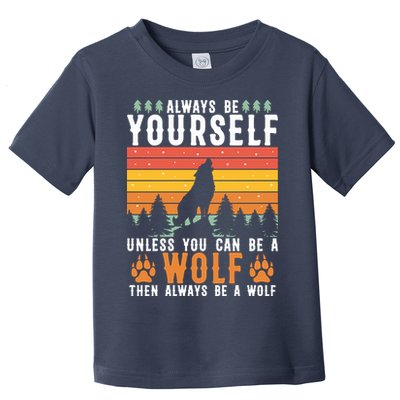 Always Be Yourself Unless You Can Be A Wolf Toddler T-Shirt