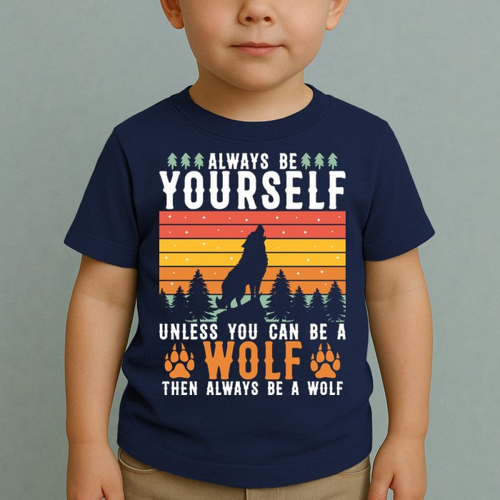 Always Be Yourself Unless You Can Be A Wolf Toddler T-Shirt