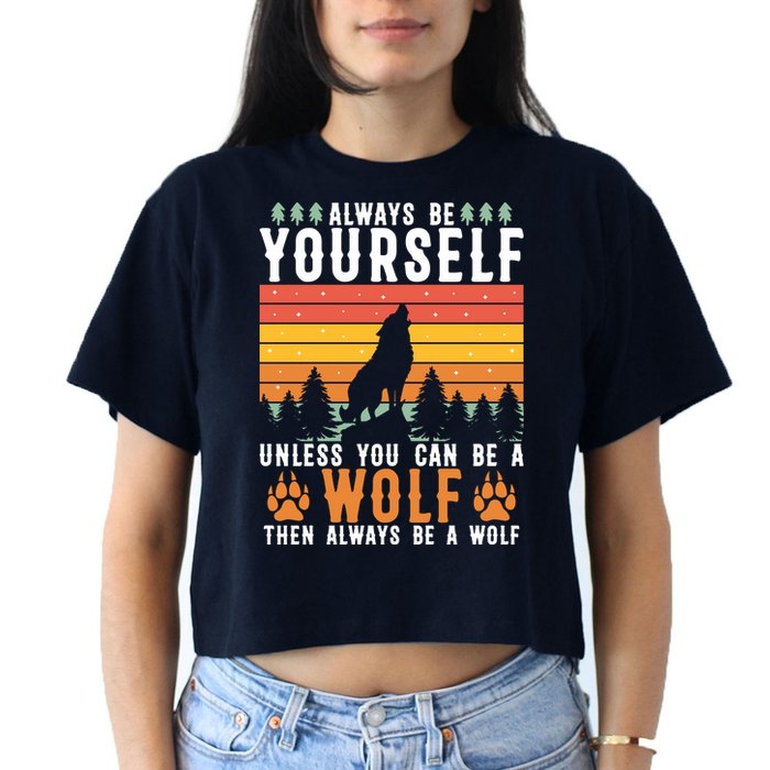 Always Be Yourself Unless You Can Be A Wolf Crop Top