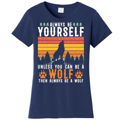 Always Be Yourself Unless You Can Be A Wolf Women's T-Shirt