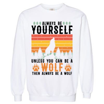 Always Be Yourself Unless You Can Be A Wolf Garment-Dyed Sweatshirt