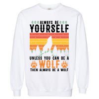 Always Be Yourself Unless You Can Be A Wolf Garment-Dyed Sweatshirt
