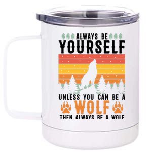 Always Be Yourself Unless You Can Be A Wolf 12 oz Stainless Steel Tumbler Cup