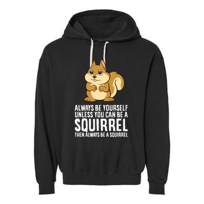 Always Be Yourself Unless You Can Be A Squirrel Garment-Dyed Fleece Hoodie