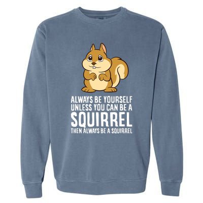 Always Be Yourself Unless You Can Be A Squirrel Garment-Dyed Sweatshirt