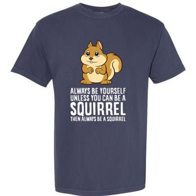 Always Be Yourself Unless You Can Be A Squirrel Garment-Dyed Heavyweight T-Shirt