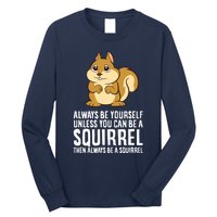 Always Be Yourself Unless You Can Be A Squirrel Long Sleeve Shirt