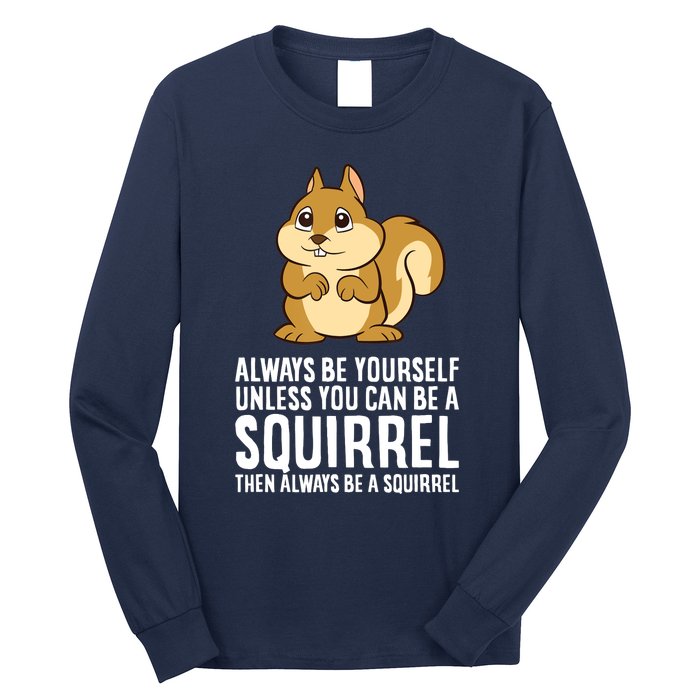 Always Be Yourself Unless You Can Be A Squirrel Long Sleeve Shirt