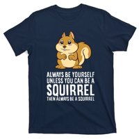 Always Be Yourself Unless You Can Be A Squirrel T-Shirt