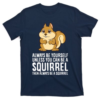 Always Be Yourself Unless You Can Be A Squirrel T-Shirt