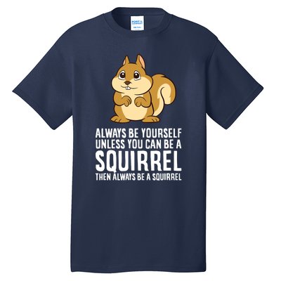 Always Be Yourself Unless You Can Be A Squirrel Tall T-Shirt